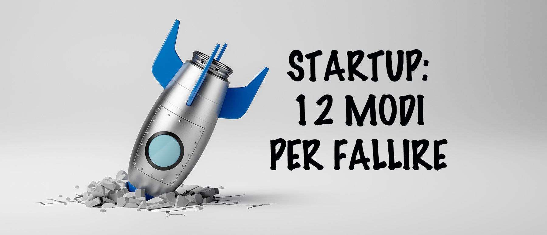 Perché le startup falliscono? 12 motivi da tenere a mente Perché le startup falliscono? 12 motivi da tenere a mente